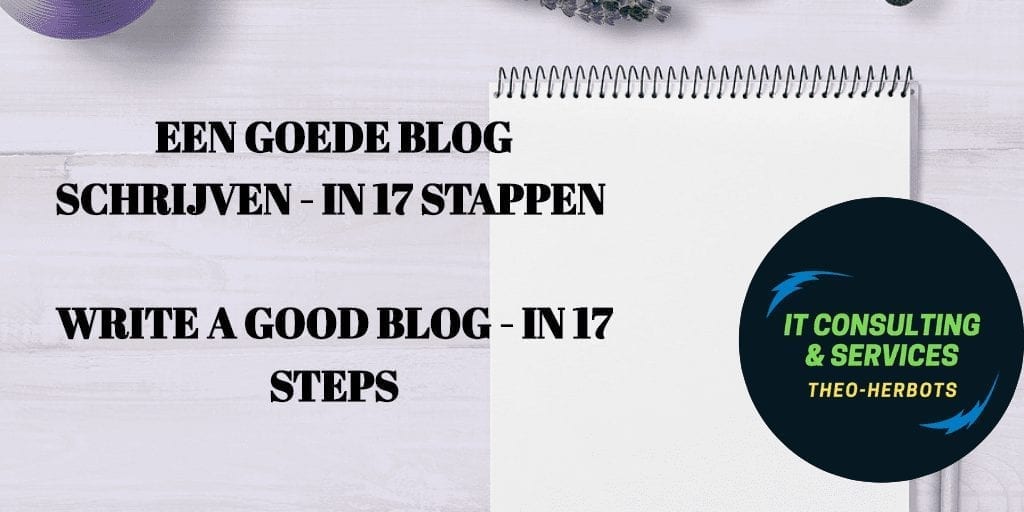 EEN GOEDE BLOG SCHRIJVEN – IN 17 STAPPEN |WRITE A GOOD BLOG – IN 17 STEPS
